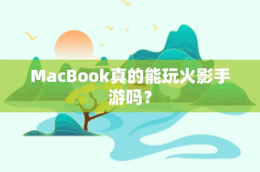 MacBook真的能玩火影手游吗？