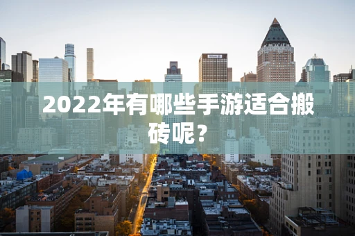 2022年有哪些手游适合搬砖呢？